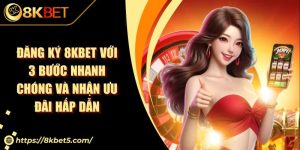 Đăng Ký 8KBET Với 3 Bước Nhanh Chóng Và Nhận Ưu Đãi Hấp Dẫn